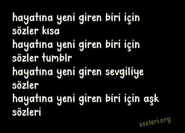 Hayatına Yeni Giren Biri İçin Sözler