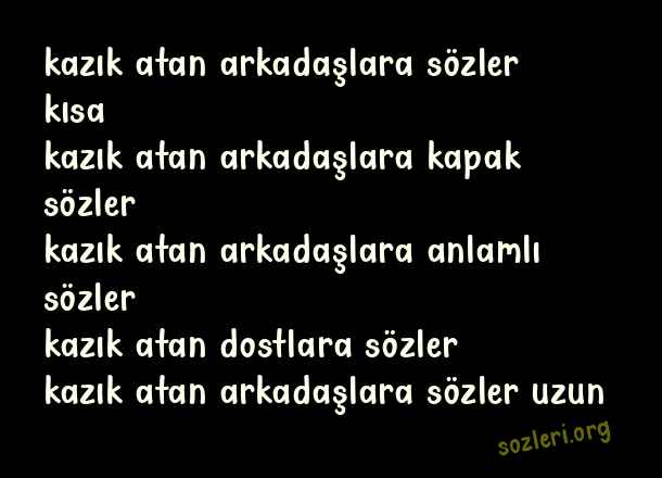 Kazık Atan Arkadaşlara Sözler