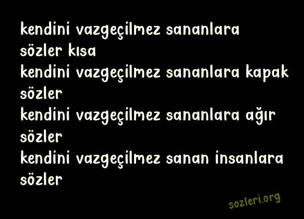 Kendini Vazgeçilmez Sananlara Sözler