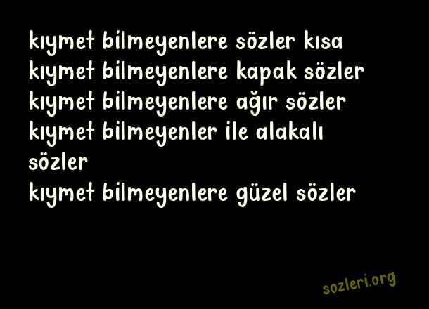 Kıymet Bilmeyenlere Sözler